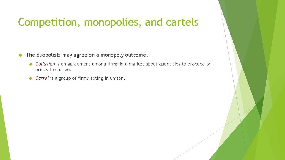 Competition, monopolies, and cartels The duopolists may agree on a monopoly outcome. Collusion is