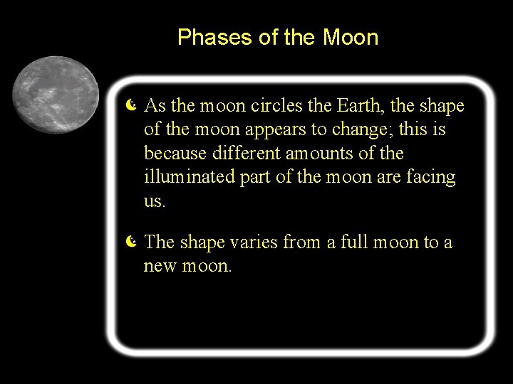 Phases of the Moon As the moon circles the Earth, the shape of the
