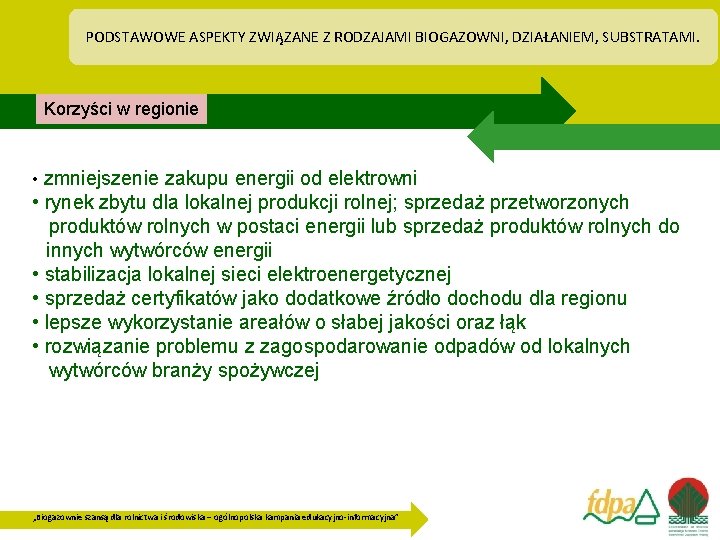 PODSTAWOWE ASPEKTY ZWIĄZANE Z RODZAJAMI BIOGAZOWNI, DZIAŁANIEM, SUBSTRATAMI. Korzyści w regionie • zmniejszenie zakupu