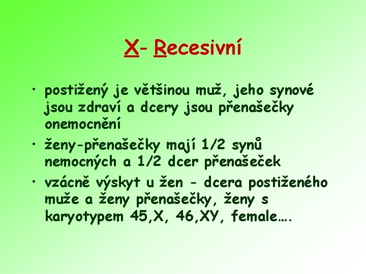 X- Recesivní • postižený je většinou muž, jeho synové jsou zdraví a dcery jsou