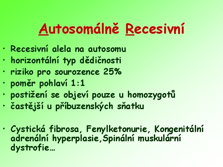 Autosomálně Recesivní • • • Recesivní alela na autosomu horizontální typ dědičnosti riziko pro