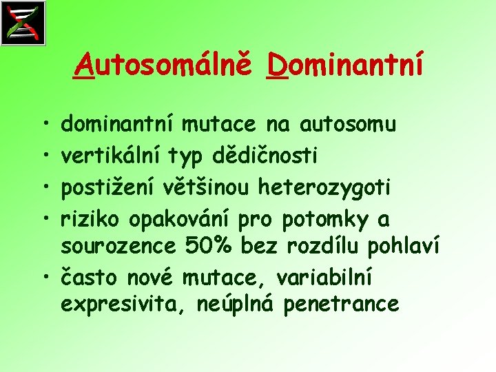 Autosomálně Dominantní • • dominantní mutace na autosomu vertikální typ dědičnosti postižení většinou heterozygoti