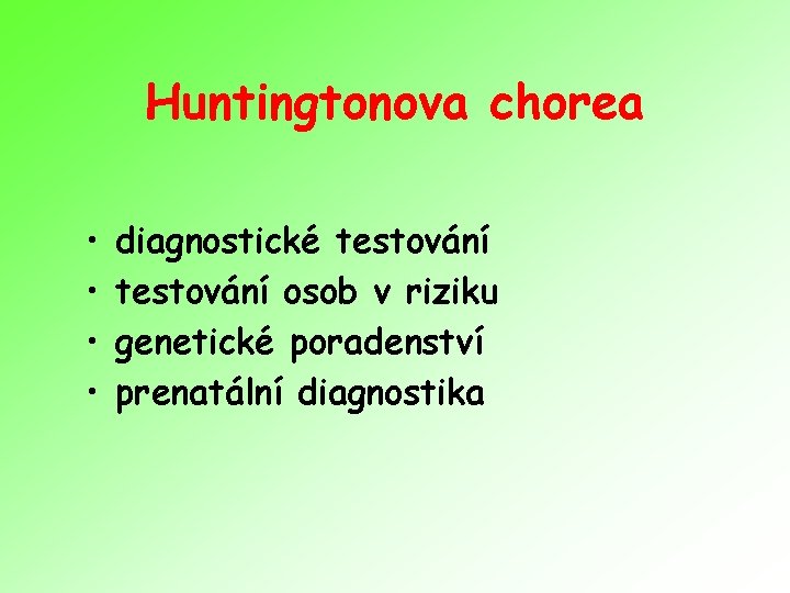 Huntingtonova chorea • • diagnostické testování osob v riziku genetické poradenství prenatální diagnostika 