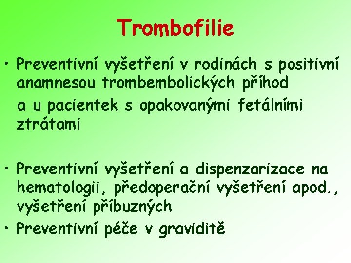 Trombofilie • Preventivní vyšetření v rodinách s positivní anamnesou trombembolických příhod a u pacientek