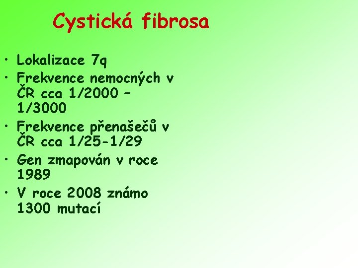 Cystická fibrosa • Lokalizace 7 q • Frekvence nemocných v ČR cca 1/2000 –