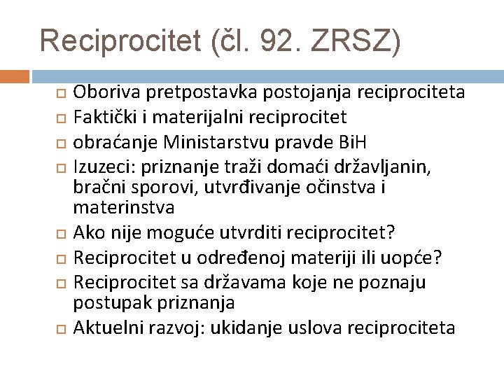 Reciprocitet (čl. 92. ZRSZ) Oboriva pretpostavka postojanja reciprociteta Faktički i materijalni reciprocitet obraćanje Ministarstvu