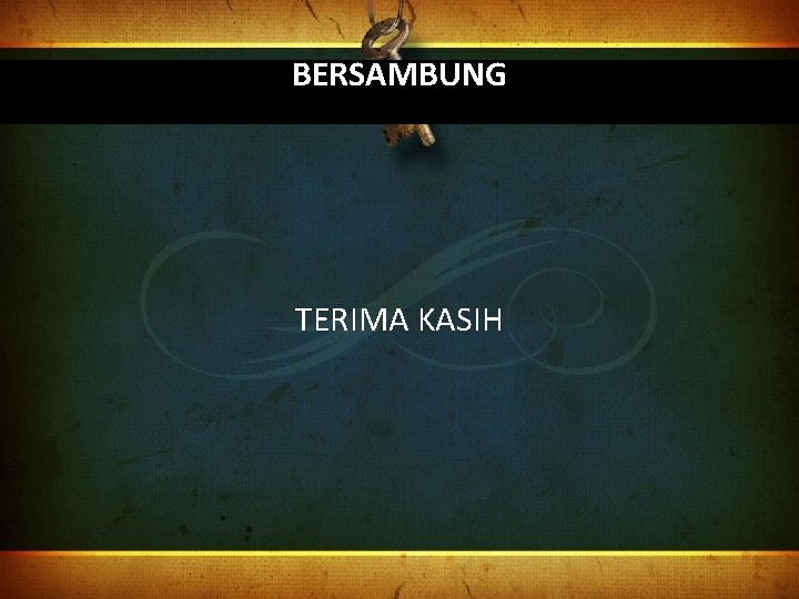 BERSAMBUNG TERIMA KASIH 