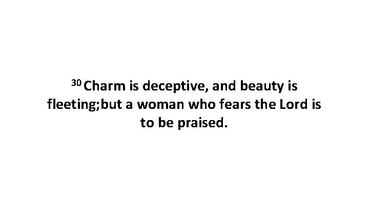 30 Charm is deceptive, and beauty is fleeting; but a woman who fears the