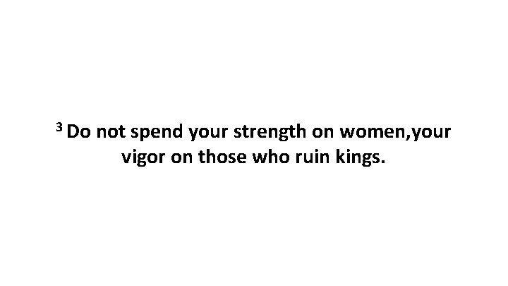 3 Do not spend your strength on women, your vigor on those who ruin