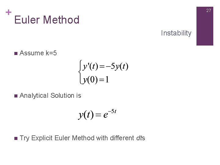 + 27 Euler Method Instability n Assume k=5 n Analytical Solution is n Try
