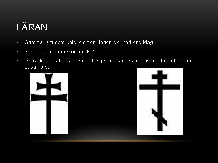 LÄRAN • Samma lära som katolicismen, ingen skillnad ens idag. • Korsets övre arm