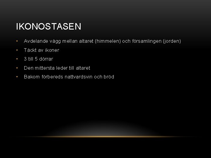 IKONOSTASEN • Avdelande vägg mellan altaret (himmelen) och församlingen (jorden) • Täckt av ikoner