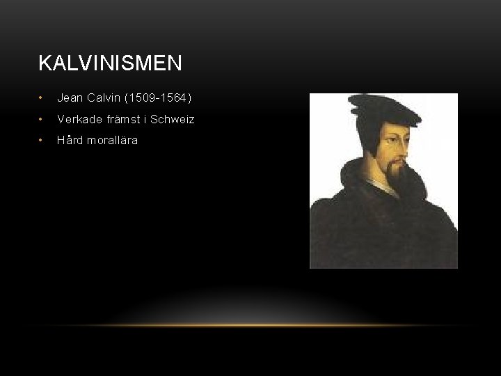 KALVINISMEN • Jean Calvin (1509 -1564) • Verkade främst i Schweiz • Hård morallära