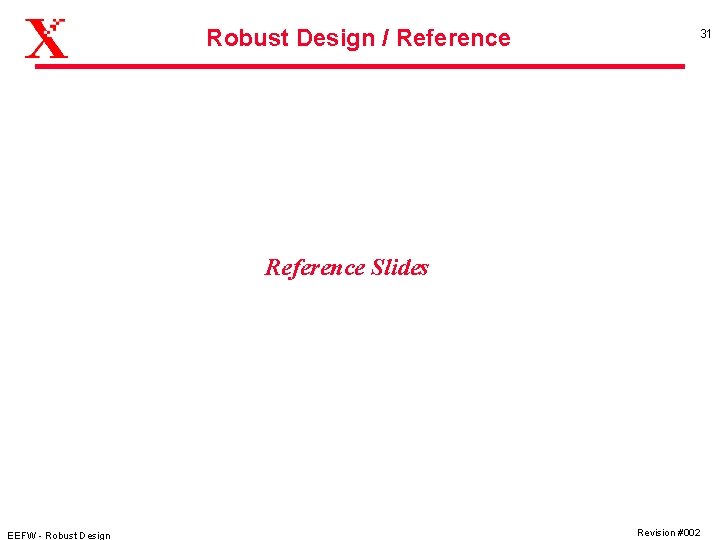 Robust Design / Reference 31 Reference Slides EEFW - Robust Design Revision #002 