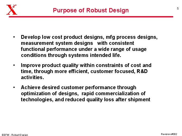 Purpose of Robust Design • Develop low cost product designs, mfg process designs, measurement
