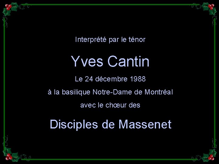 Interprété par le ténor Yves Cantin Le 24 décembre 1988 à la basilique Notre-Dame