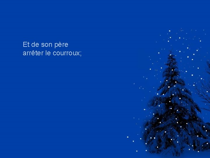 Et de son père arrêter le courroux; 