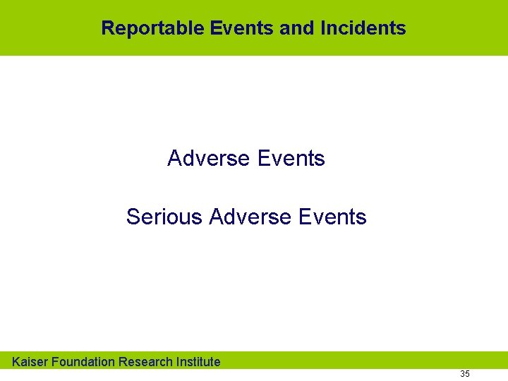 Reportable Events and Incidents Adverse Events Serious Adverse Events Kaiser Foundation Research Institute 35