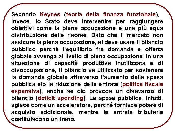 Secondo Keynes (teoria della finanza funzionale), invece, lo Stato deve intervenire per raggiungere obiettivi