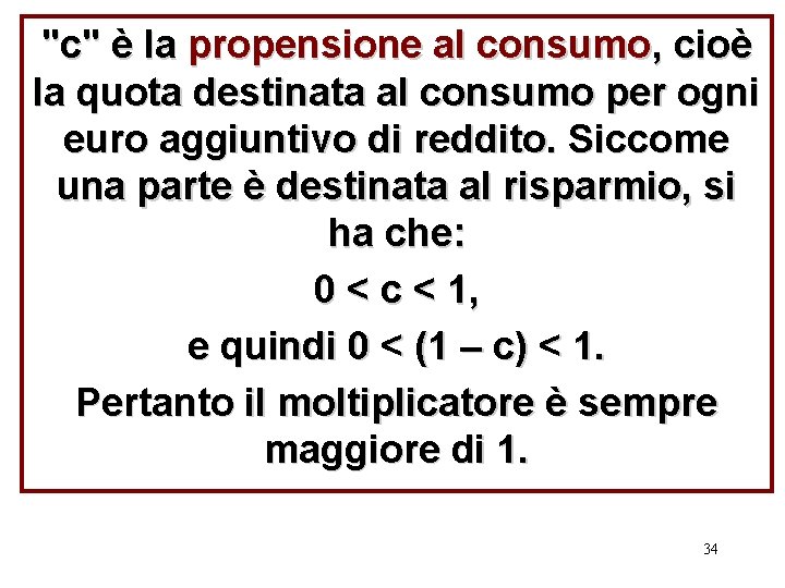 "c" è la propensione al consumo, cioè la quota destinata al consumo per ogni "c" è la propensione al consumo, cioè la quota destinata al consumo per ogni