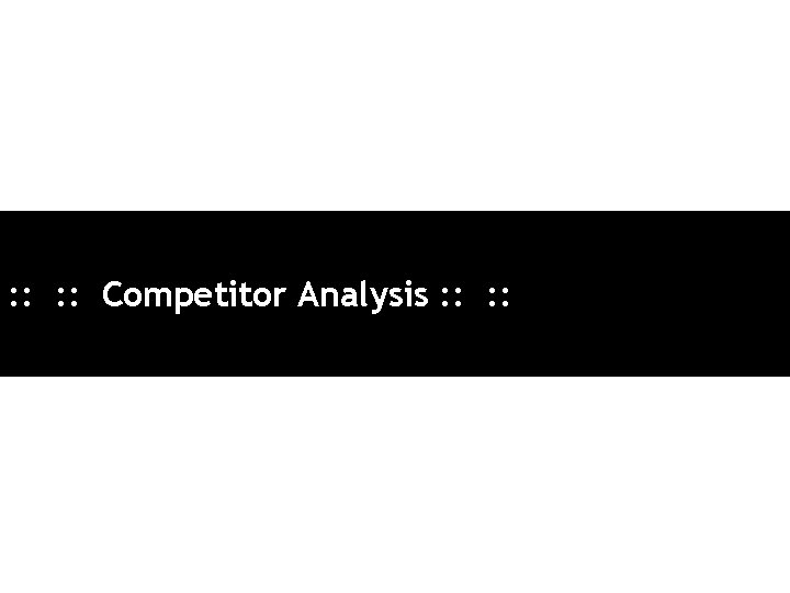 : : Competitor Analysis : : 