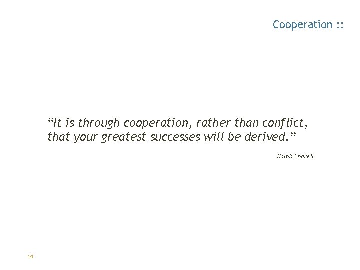 Cooperation : : “It is through cooperation, rather than conflict, that your greatest successes