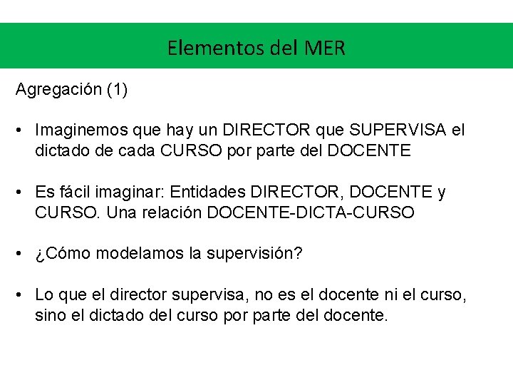 Elementos del MER Agregación (1) • Imaginemos que hay un DIRECTOR que SUPERVISA el Elementos del MER Agregación (1) • Imaginemos que hay un DIRECTOR que SUPERVISA el