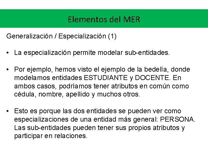 Elementos del MER Generalización / Especialización (1) • La especialización permite modelar sub-entidades. • Elementos del MER Generalización / Especialización (1) • La especialización permite modelar sub-entidades. •