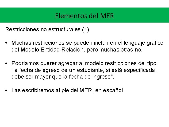 Elementos del MER Restricciones no estructurales (1) • Muchas restricciones se pueden incluir en Elementos del MER Restricciones no estructurales (1) • Muchas restricciones se pueden incluir en