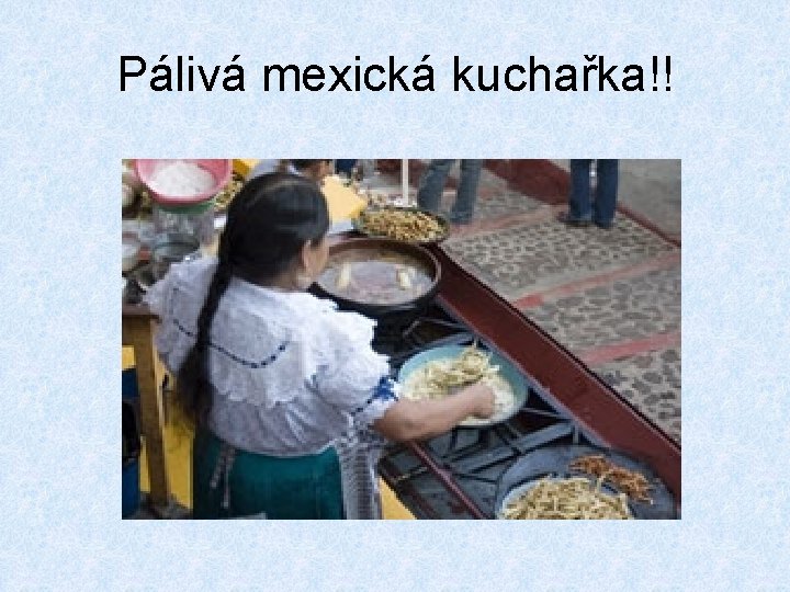 Pálivá mexická kuchařka!! 