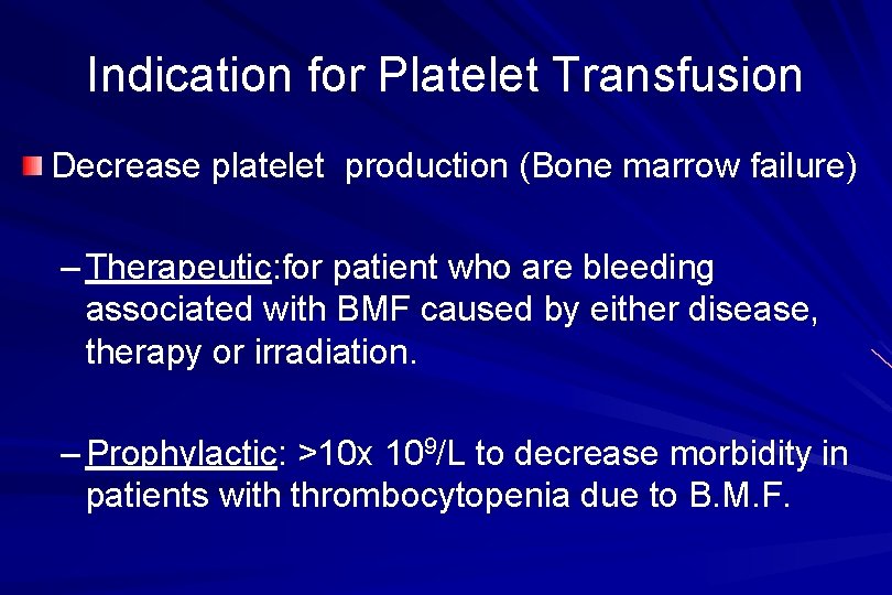 Indication for Platelet Transfusion Decrease platelet production (Bone marrow failure) – Therapeutic: for patient