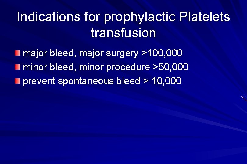 Indications for prophylactic Platelets transfusion major bleed, major surgery >100, 000 minor bleed, minor