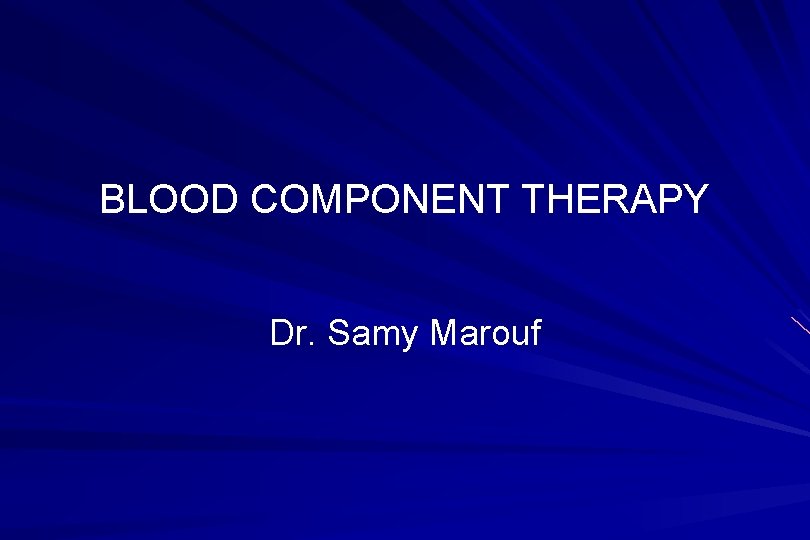 BLOOD COMPONENT THERAPY Dr. Samy Marouf 
