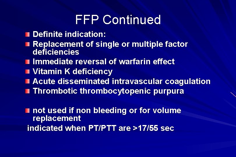 FFP Continued Definite indication: Replacement of single or multiple factor deficiencies Immediate reversal of