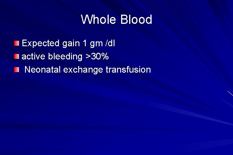 Whole Blood Expected gain 1 gm /dl active bleeding >30% Neonatal exchange transfusion 