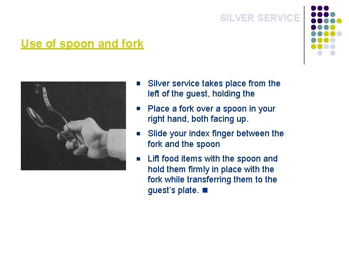 SILVER SERVICE Use of spoon and fork Silver service takes place from the left