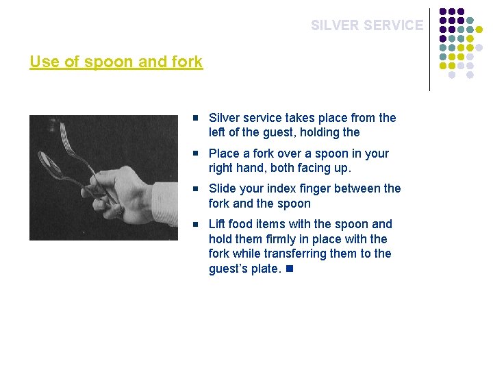 SILVER SERVICE Use of spoon and fork Silver service takes place from the left SILVER SERVICE Use of spoon and fork Silver service takes place from the left