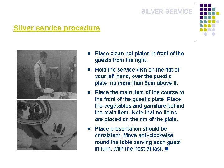 SILVER SERVICE Silver service procedure Place clean hot plates in front of the guests