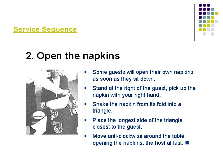 Service Sequence 2. Open the napkins § Some guests will open their own napkins