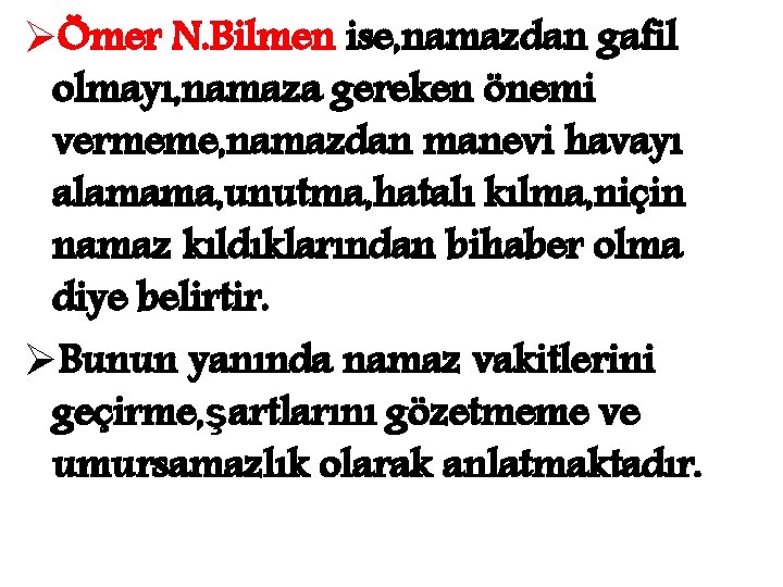 ØÖmer N. Bilmen ise, namazdan gafil olmayı, namaza gereken önemi vermeme, namazdan manevi havayı