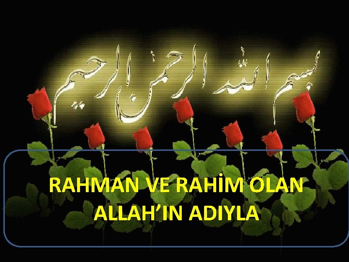 RAHMAN VE RAHİM OLAN ALLAH’IN ADIYLA 