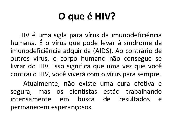 O que é HIV? HIV é uma sigla para vírus da imunodeficiência humana. É