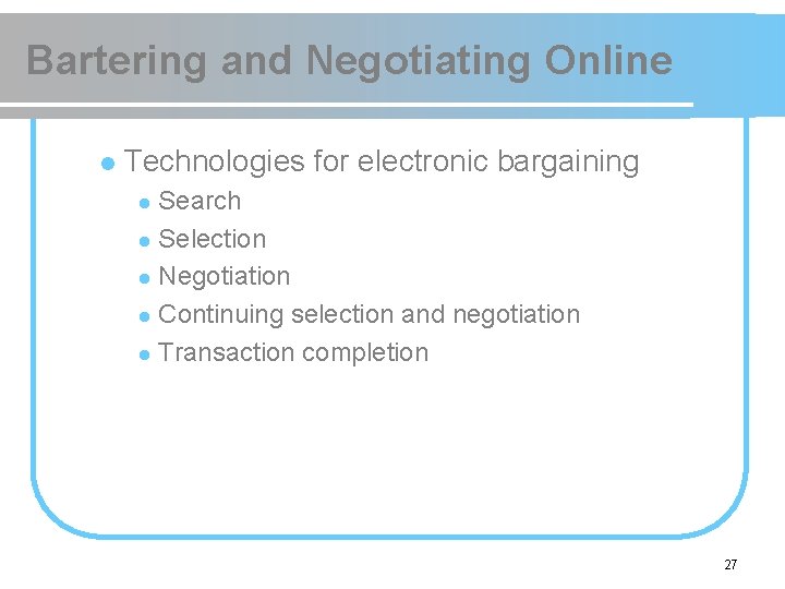 Bartering and Negotiating Online l Technologies for electronic bargaining Search l Selection l Negotiation