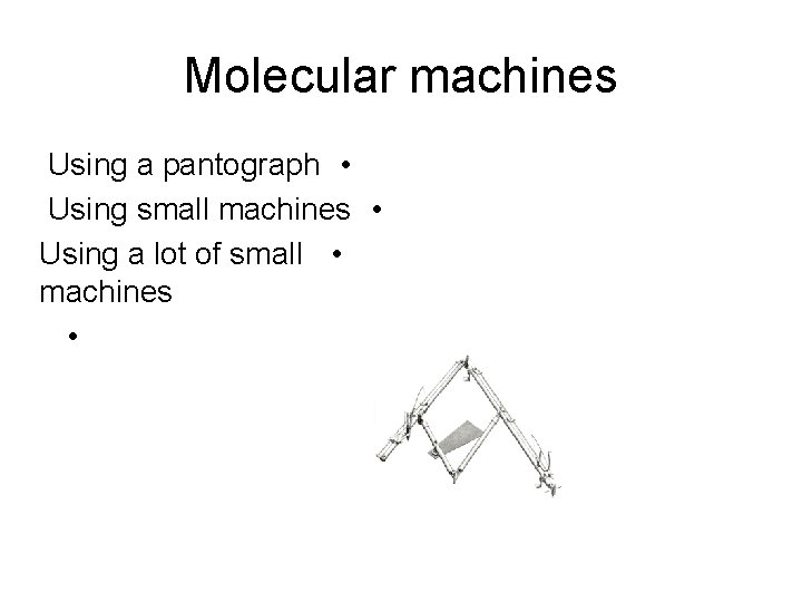 Molecular machines Using a pantograph • Using small machines • Using a lot of