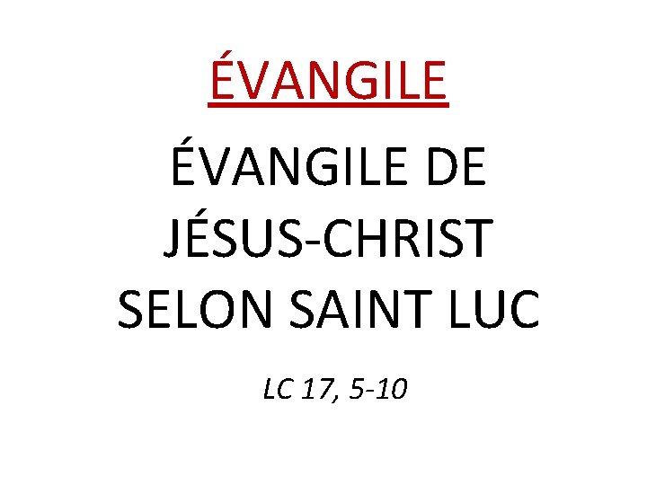 ÉVANGILE DE JÉSUS-CHRIST SELON SAINT LUC LC 17, 5 -10 
