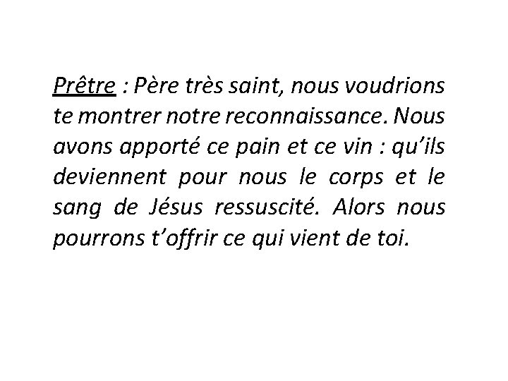 Prêtre : Père très saint, nous voudrions te montrer notre reconnaissance. Nous avons apporté