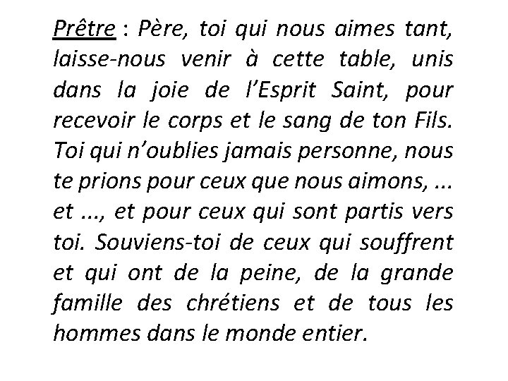 Prêtre : Père, toi qui nous aimes tant, laisse-nous venir à cette table, unis