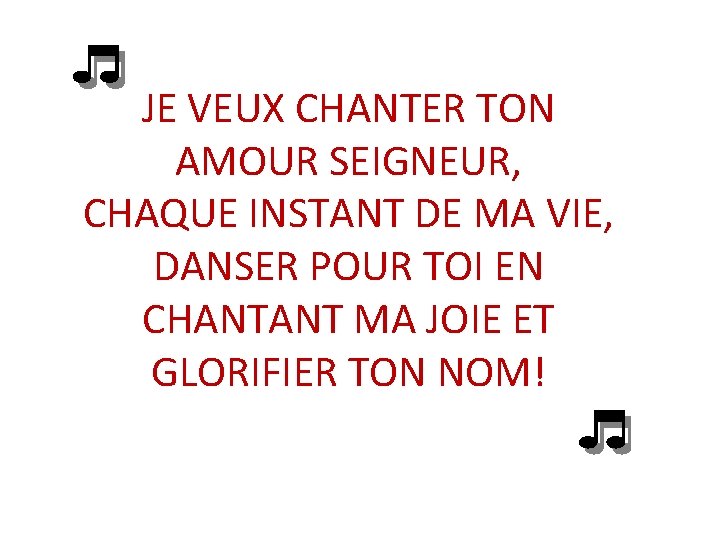 JE VEUX CHANTER TON AMOUR SEIGNEUR, CHAQUE INSTANT DE MA VIE, DANSER POUR TOI