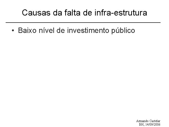 Causas da falta de infra-estrutura • Baixo nível de investimento público Armando Castelar BH,