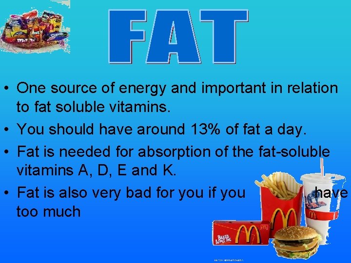  • One source of energy and important in relation to fat soluble vitamins.